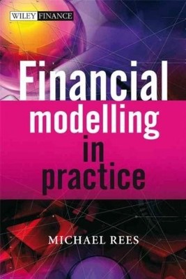 FINANCIAL MODELLING IN PRACTICE: A CONCISE GUIDE FOR By Michael Rees - Hardcover