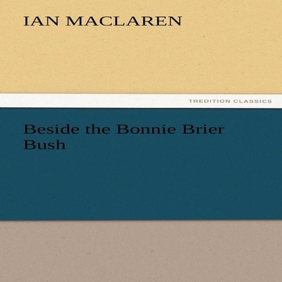 Beside the Bonnie Brier Bush Ian MacLaren Paperback BoD Third Par