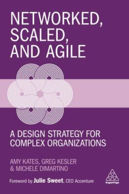 Networked, Scaled, and Agile : A Design Strategy for Complex Organizations by...