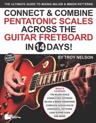Connect & Combine Pentatonic Scales Across the Guitar Fretboard in 14 Days!: The