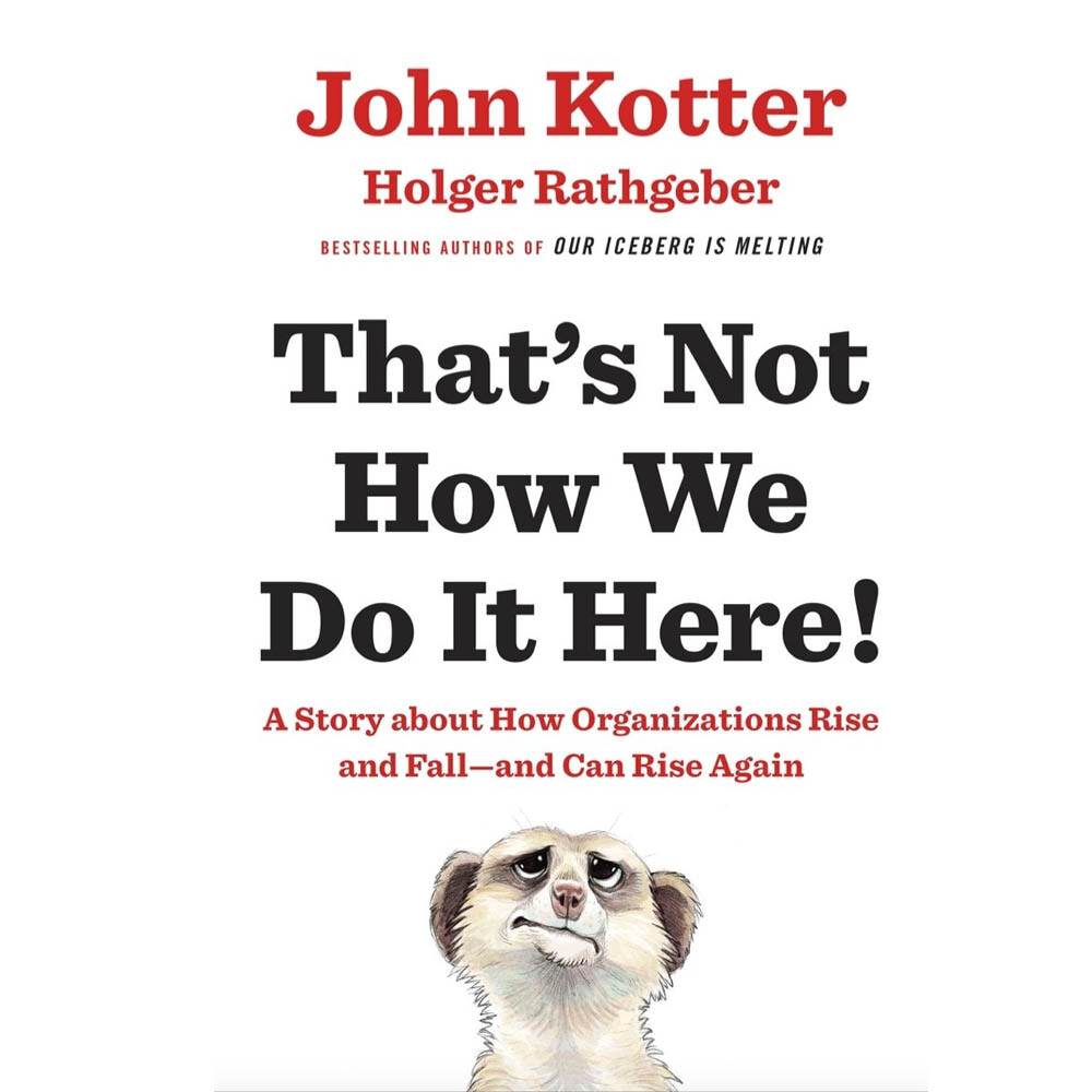 John KotterThat's Not How We Do It Here!: A Story About How Organizations Rise,