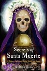 Secrets of Santa Muerte : A Guide to the Prayers, Spells, Rituals, and Hexes,...