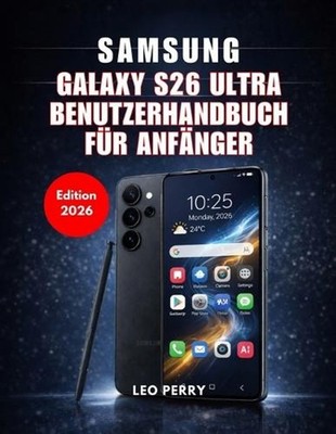 Samsung Galaxy S26 Ultra Benutzerhandbuch fr Anfnger (Ausgabe 2026) by Leo Perry