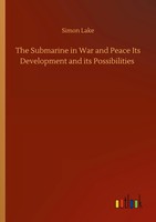 Simon Lake | The Submarine In War And Peace Its Development And Its...