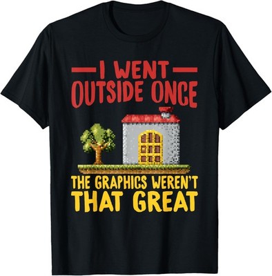 I WENT OUTSIDE ONCE THE GRAPHICS WEREN'T THAT GREAT  T-Shirt