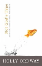 Not God's Type: A Rational Academic Finds a Radical Faith, Holly Ordway, 9780802