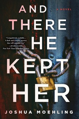 And There He Kept Her: A Novel by Joshua Moehling Hardcover Book