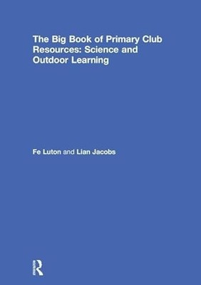 The Big Book of Primary Club Resources: Science and Outdoor Learning by Fe Luto