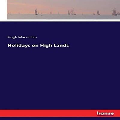 Holidays on High Lands Hugh Macmillan Paperback BoD Third Party T