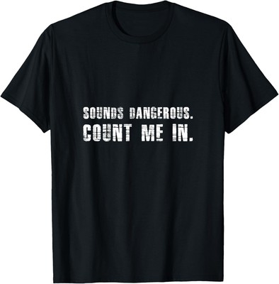 ''Sounds Dangerous. Count Me In.'' Funny Bad Ideas T-Shirt Hoodie