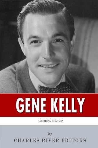 American Legends: The Life of Gene Kelly-Charles River Editors