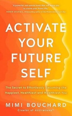 Activate Your Future Self The Secret to Effortlessly Becoming the Happiest Mimi