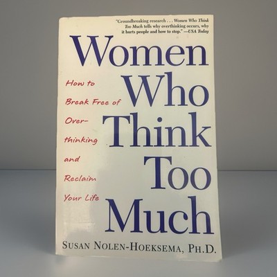 Women Who Think Too Much: How To Break Free Of Overthinking And Reclaim You...