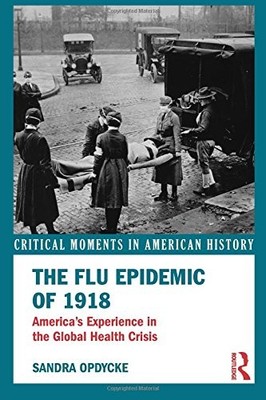 THE FLU EPIDEMIC OF 1918: AMERICA'S EXPERIENCE IN THE By Sandra Opdycke **NEW**