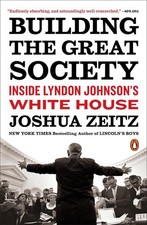Building the Great Society: Inside Lyndon Johnson's White House by Joshua Zeitz