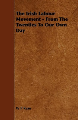 W. P. Ryan | The Irish Labour Movement - From the Twenties to Our Own Day | Buch