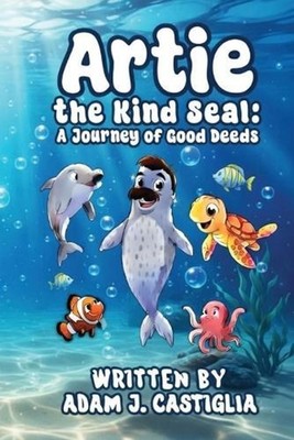 Artie the Kind Seal: A Journey of Good Deeds by Adam J. Castiglia Paperback Book