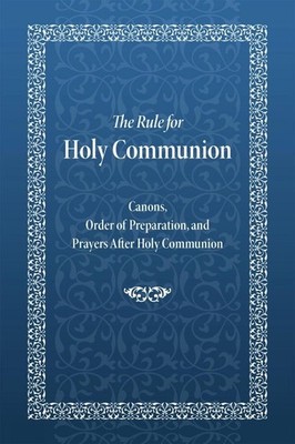 The Rule for Holy Communion: Canons, Order of Preparation, and Prayers After Hol