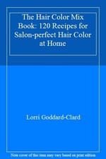 The Hair Color Mix Book: 120 Recipes for Salon-perfect Hair Colo