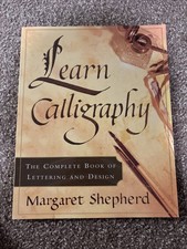 Learn Calligraphy : The Complete Book of Lettering and Design by Margaret...