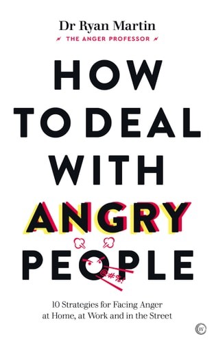 How to Deal with Angry People: 10 Strategies for Facing Anger at Home, at Work a