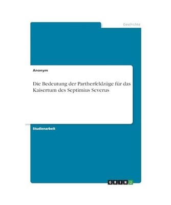 Die Bedeutung der Partherfeldzüge für das Kaisertum des Septimius Severus, Ano