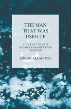 The Man That Was Used Up - A Tale of the Late Bugaboo and Kickapoo Campaign by E