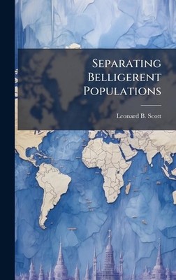 Separating Belligerent Populations by Leonard B. Scott Hardcover Book