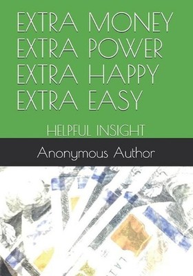 Extra Money Extra Power Extra Happy Extra Easy: Helpful Insight by M.J. Sedor (E