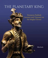 Planetary King : Humayun Padshah, Inventor and Visionary on the Mughal Throne...