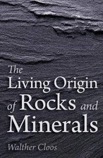 The Living Origin of Rocks and Minerals, Walther C