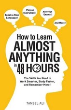 How to Learn Almost Anything in 48 Hours: The Skills You Need to Work Smarter, S