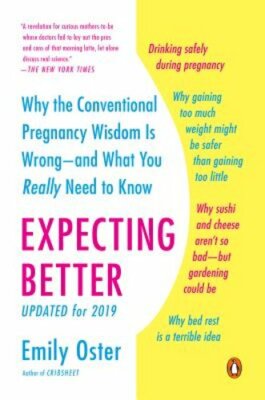 Expecting Better: Why the Conventional Pregnancy Wisdom Is Wrong--And What You