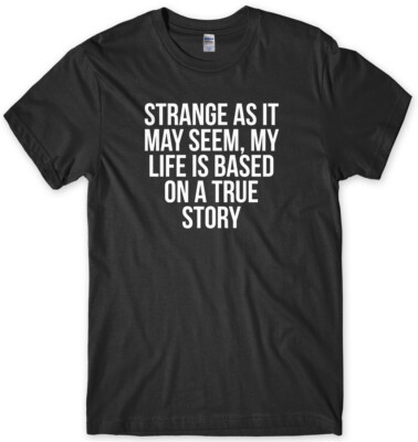 Strange as It May Seem, My Life Is Based On A True Story lustiges Herren-T-Shirt