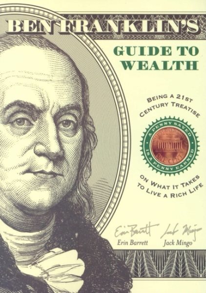 Ben Franklin's Guide to Wealth : Being a 21st Century Treatise on What it Tak...