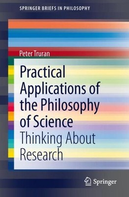 Practical Applications of the Philosophy of Science Peter Truran