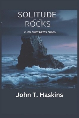 Solitude On The Rocks: When Quiet Meets Chaos by John T. Haskins Paperback Book