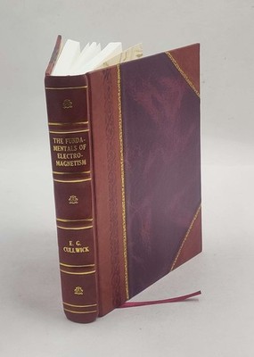 The fundamentals of electro-magnetism ; a restatement for engine [Leather Bound]