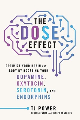 The DOSE Effect Optimize Your Brain and Body by Boosting Your Dopamine, Oxyto...