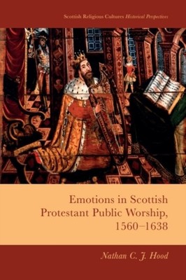 Emotions in Scottish Protestant Public Worship 15601638 HARDBACK 9781399507394