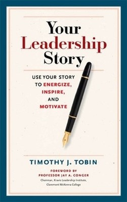 Your Leadership Story: Use Your Story to Energize, Inspire, and Motivate by Tim