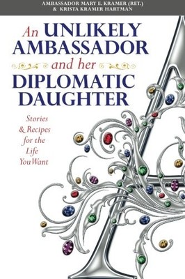 AN UNLIKELY AMBASSADOR AND HER DIPLOMATIC DAUGHTER: By Kramer Amb Mary E (ret.)