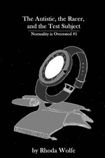 The Autistic, the Racer, and the Test subject By Wolfe, Rhoda Rhoda Wolfe,