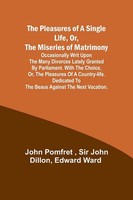 John Pomfret (U. A.) | The Pleasures Of A Single Life, Or, The Miseries Of...