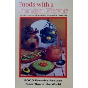 Foods with a Foreign Flavor: Favorite Recipes of Home Economics Teachers (20...