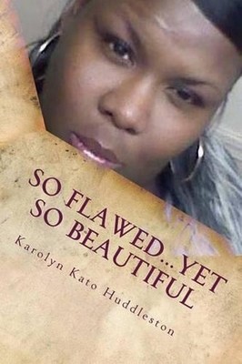 So Flawed...Yet So Beautiful: Even diamonds have flaws... by Karolyn Kato Huddle
