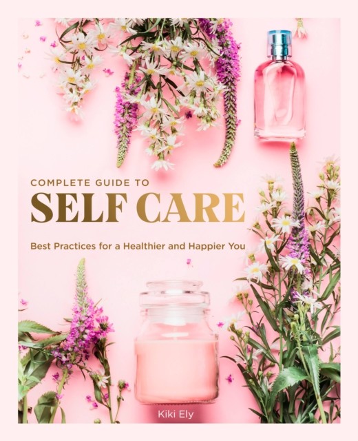 The Complete Guide to Self Care by Kiki Ely (Hardback Book)