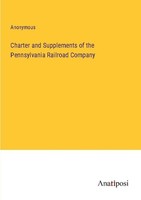 Charter And Supplements Of The Pennsylvania Railroad Company Anonymous