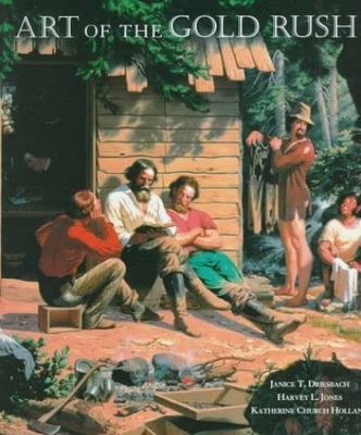 Art of the Gold Rush by Driesbach, Janice T., Jones, Harvey L., Holland,...