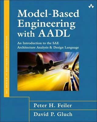 Model-Based Engineering with AADL: An Introduction to the SAE Architecture...